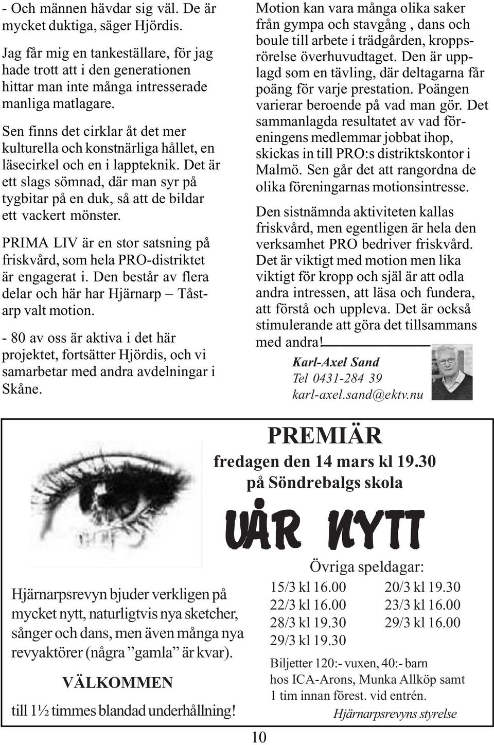 HJRNARPSBLADET MARS 2007 FRENINGEN FRAMTIDSBYGD ger ut och distribuerar tidningen till alla hushll i Hjrnarp och Tstarp. Medlemskap i I mars planeras en tjejkvll, kanske nu strax fre jul trffar Rolf Mnsson som. hjrnarps - AWS