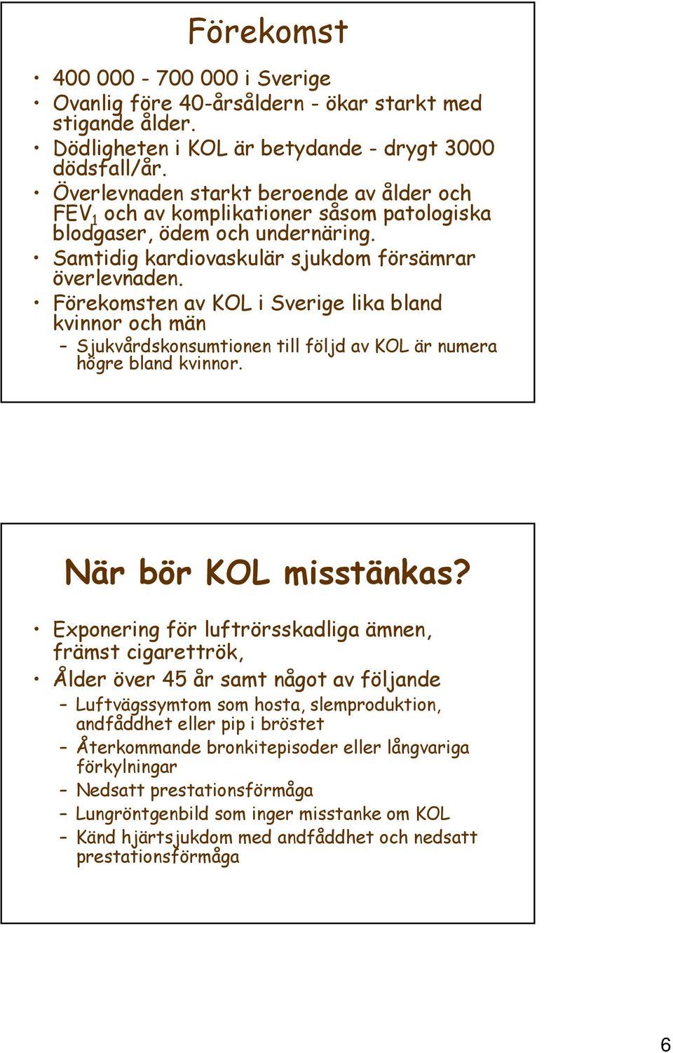 Förekomsten av KOL i Sverige lika bland kvinnor och män Sjukvårdskonsumtionen till följd av KOL är numera högre bland kvinnor. När bör KOL misstänkas?