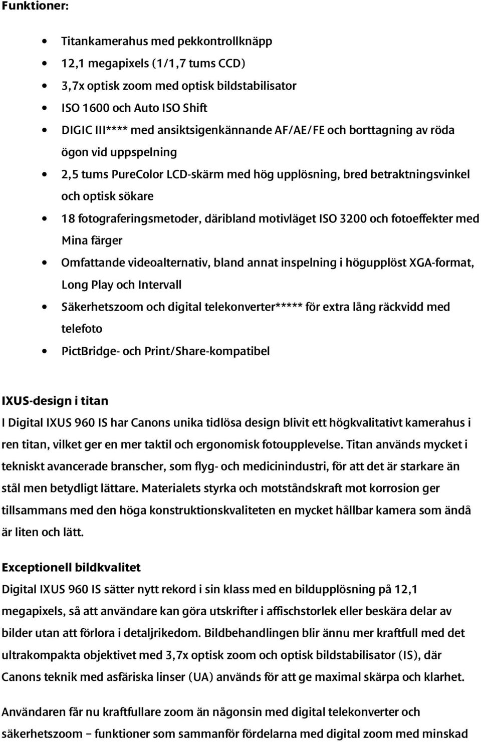 3200 och fotoeffekter med Mina färger Omfattande videoalternativ, bland annat inspelning i högupplöst XGA-format, Long Play och Intervall Säkerhetszoom och digital telekonverter***** för extra lång