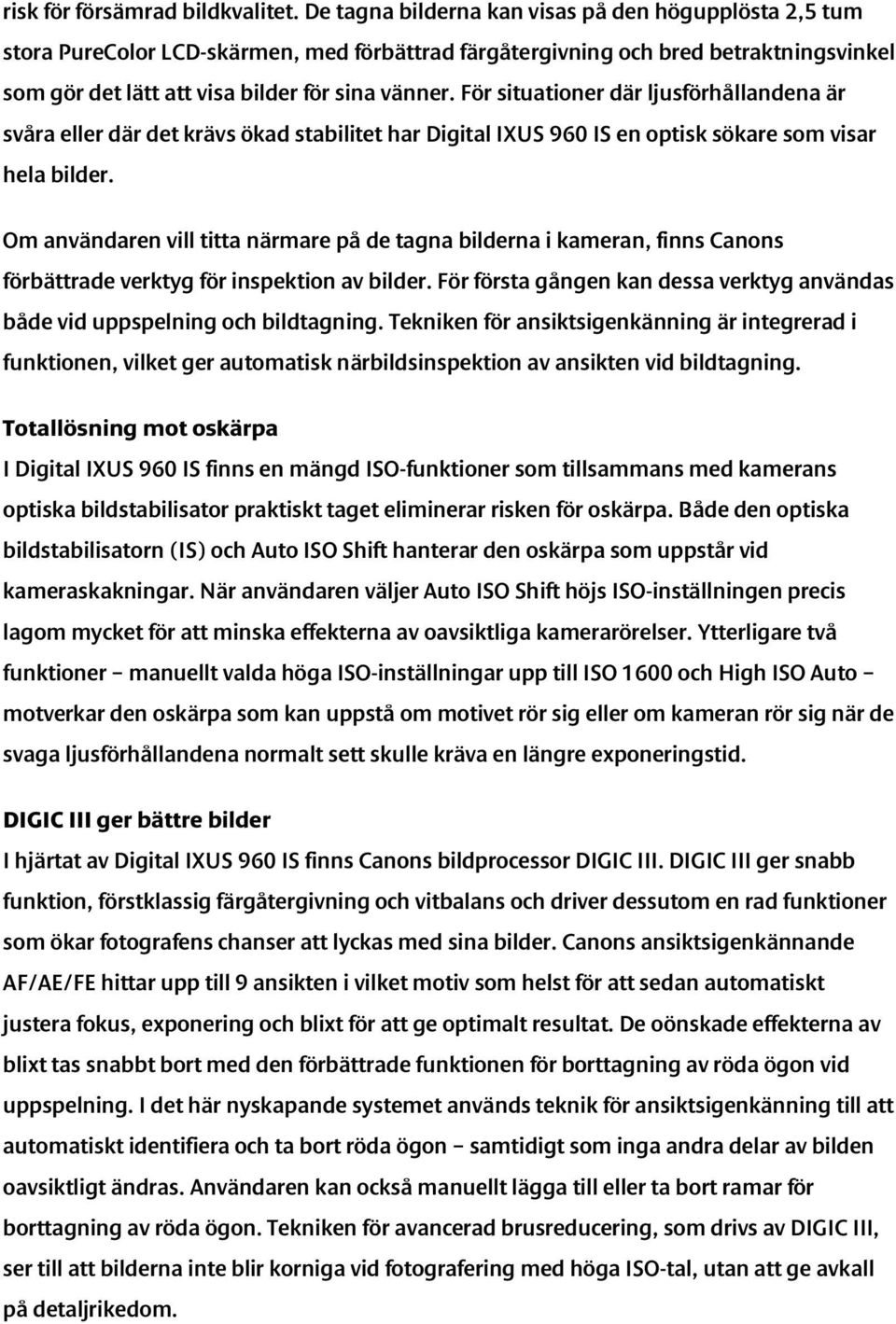 För situationer där ljusförhållandena är svåra eller där det krävs ökad stabilitet har Digital IXUS 960 IS en optisk sökare som visar hela bilder.