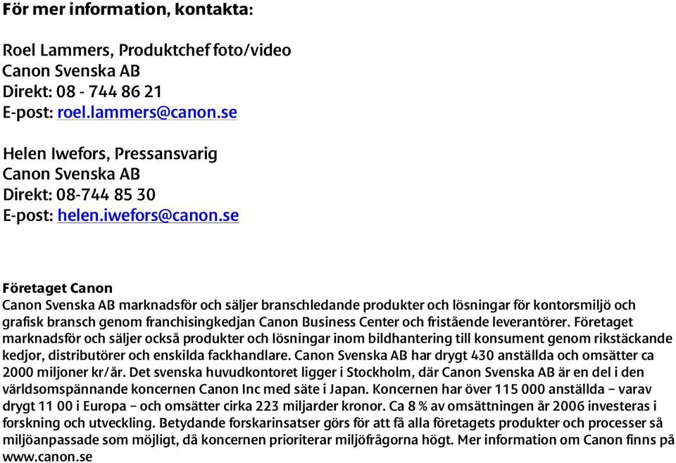 se Företaget Canon Canon Svenska AB marknadsför och säljer branschledande produkter och lösningar för kontorsmiljö och grafisk bransch genom franchisingkedjan Canon Business Center och fristående