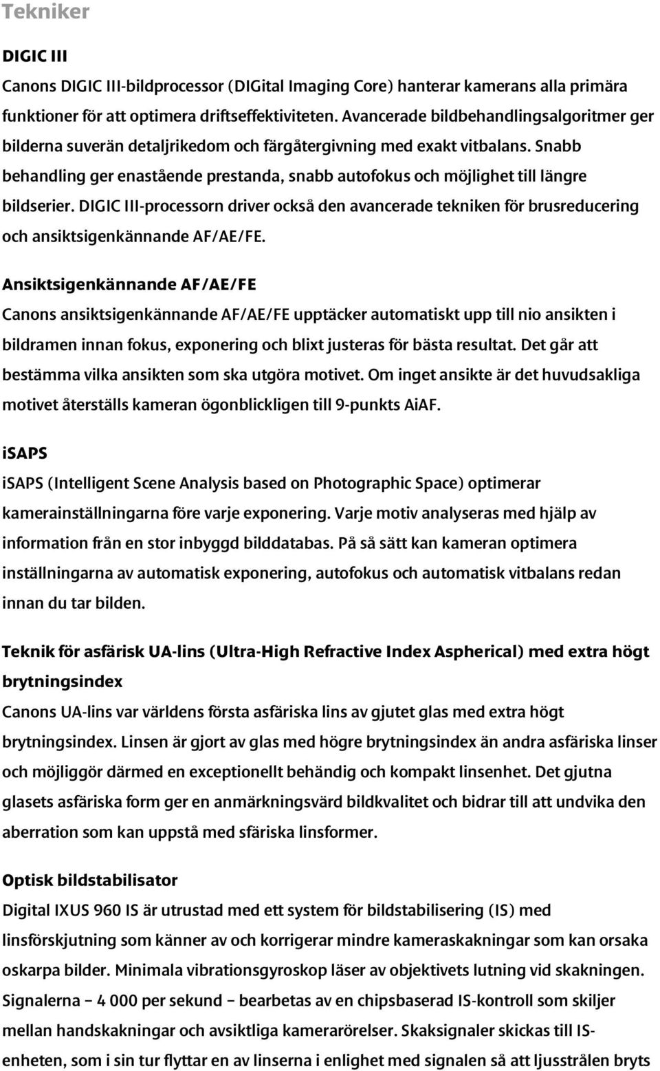 Snabb behandling ger enastående prestanda, snabb autofokus och möjlighet till längre bildserier.