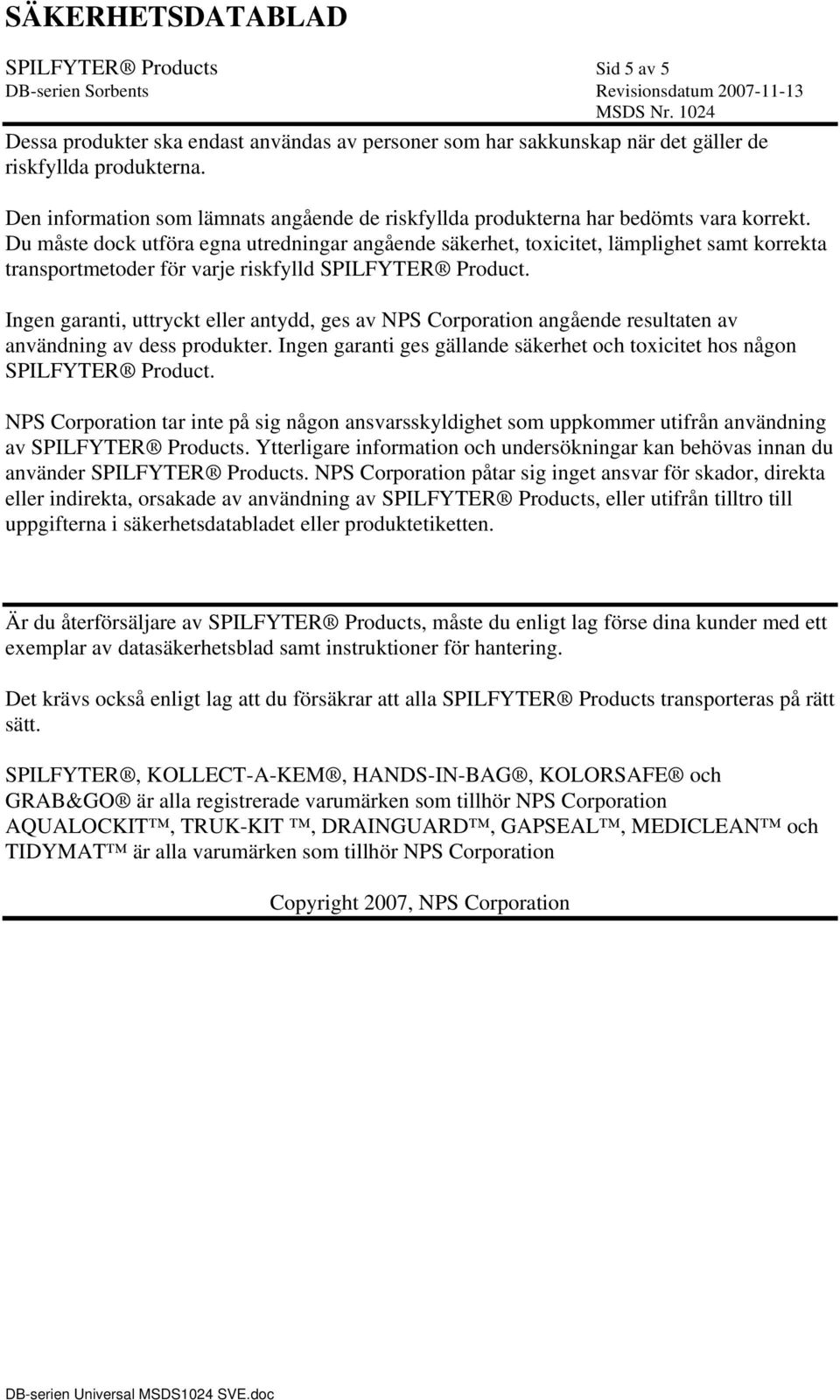 Du måste dock utföra egna utredningar angående säkerhet, toxicitet, lämplighet samt korrekta transportmetoder för varje riskfylld SPILFYTER Product.