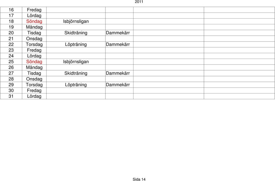 25 Söndag Isbjörnsligan 26 Måndag 27 Tisdag Skidträning 28