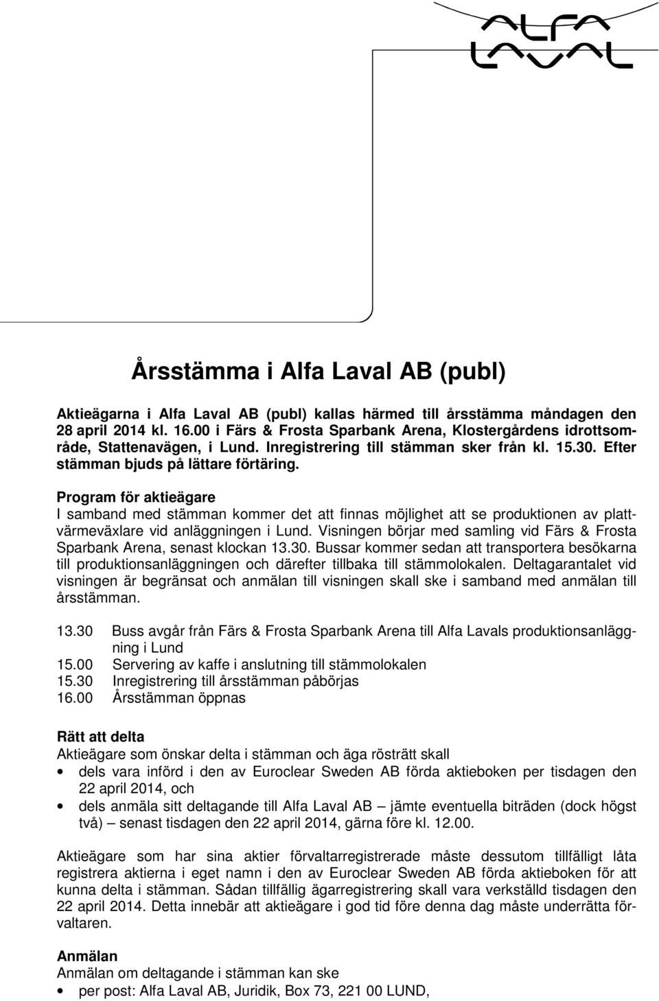 Program för aktieägare I samband med stämman kommer det att finnas möjlighet att se produktionen av plattvärmeväxlare vid anläggningen i Lund.