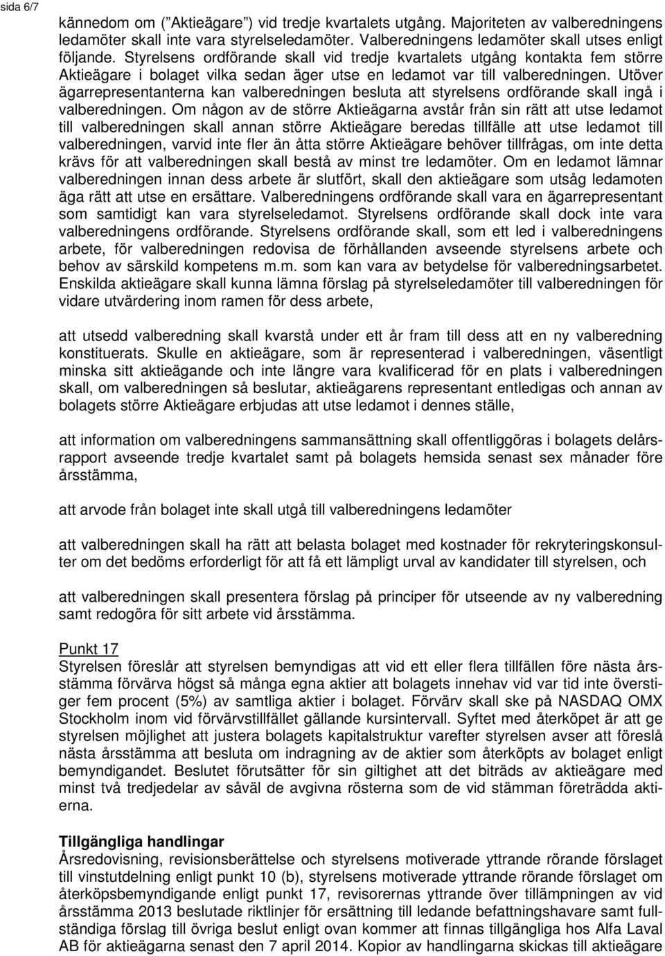 Utöver ägarrepresentanterna kan valberedningen besluta att styrelsens ordförande skall ingå i valberedningen.