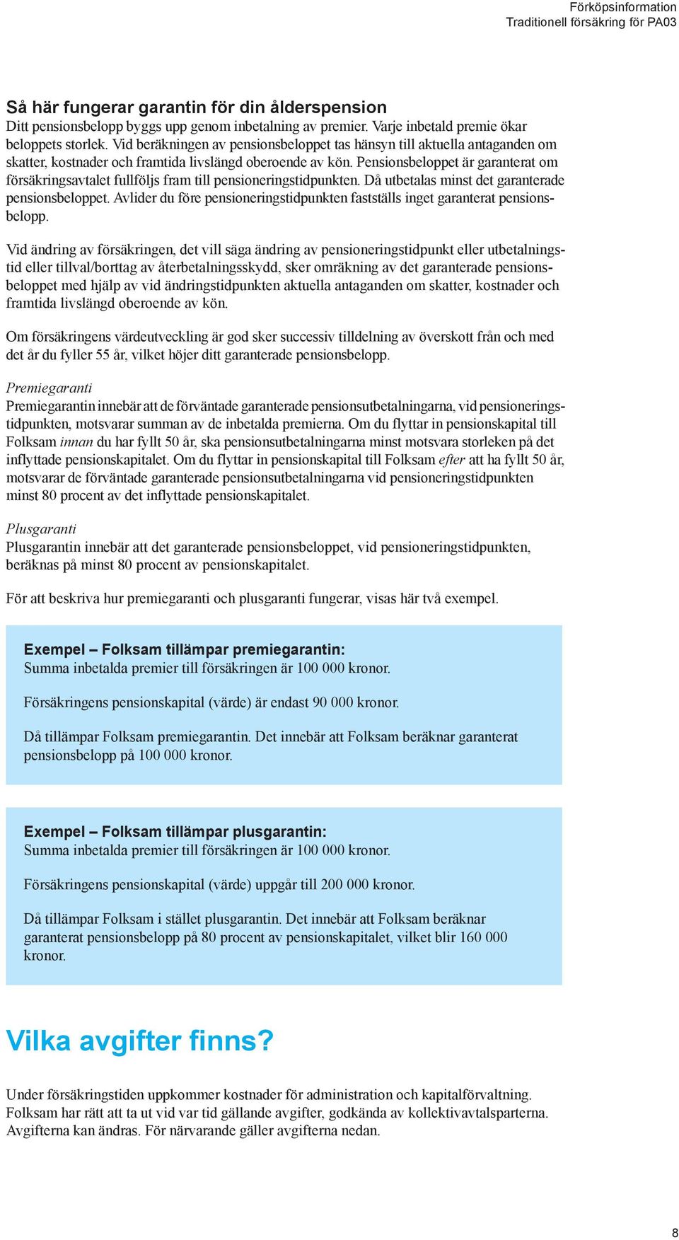 Pensionsbeloppet är garanterat om försäkringsavtalet fullföljs fram till pensioneringstidpunkten. Då utbetalas minst det garanterade pensionsbeloppet.