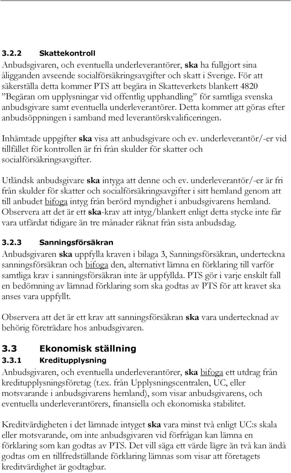 Detta kommer att göras efter anbudsöppningen i samband med leverantörskvalificeringen. Inhämtade uppgifter ska visa att anbudsgivare och ev.