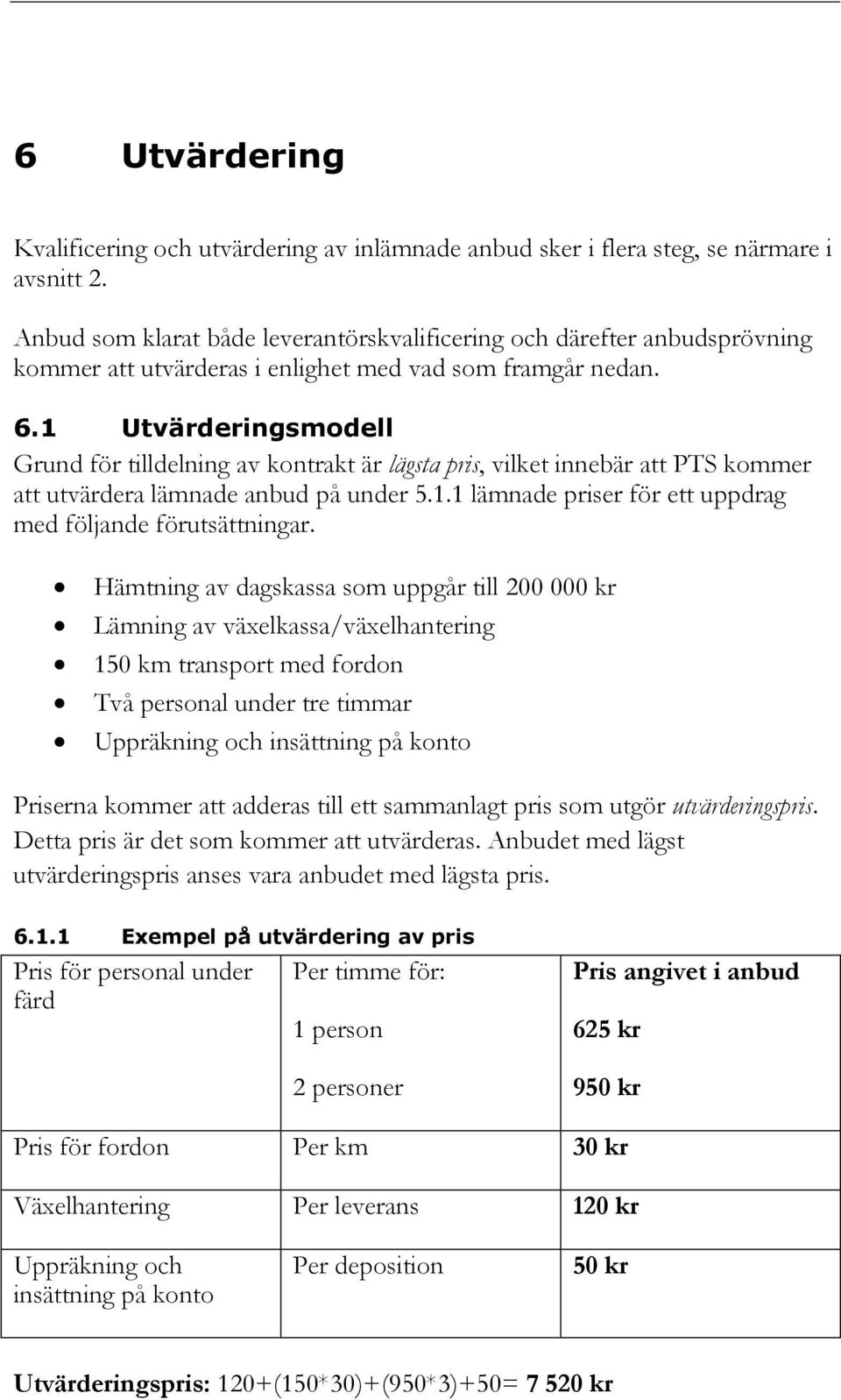 1 Utvärderingsmodell Grund för tilldelning av kontrakt är lägsta pris, vilket innebär att PTS kommer att utvärdera lämnade anbud på under 5.1.1 lämnade priser för ett uppdrag med följande förutsättningar.