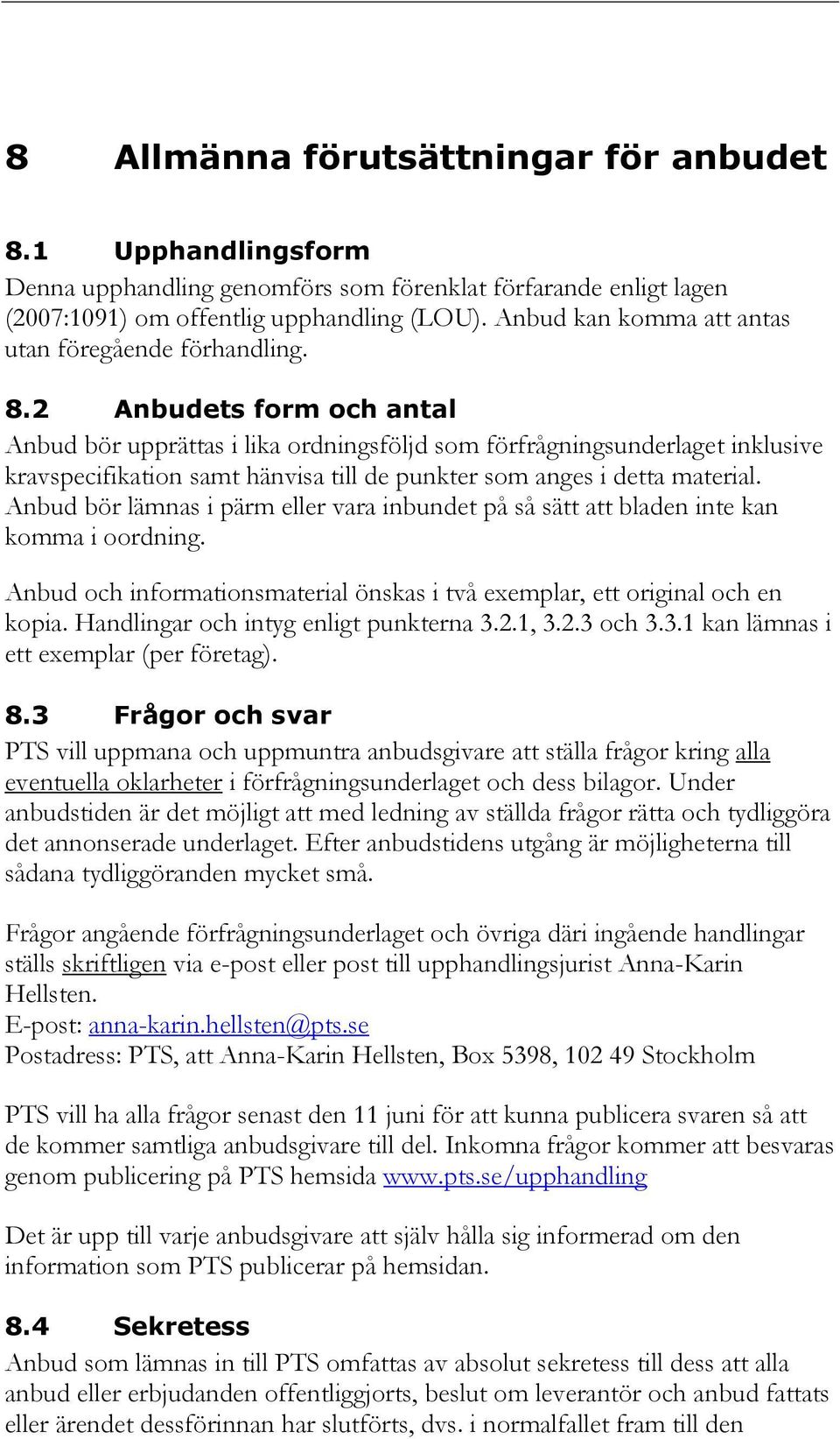 2 Anbudets form och antal Anbud bör upprättas i lika ordningsföljd som förfrågningsunderlaget inklusive kravspecifikation samt hänvisa till de punkter som anges i detta material.