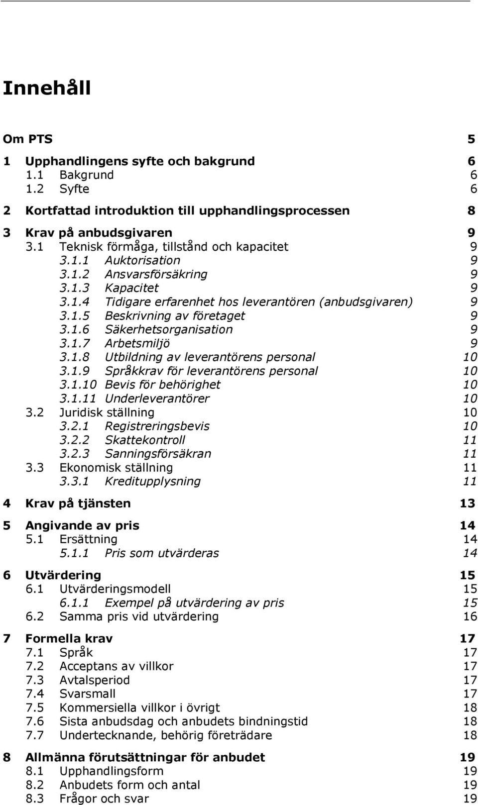 1.6 Säkerhetsorganisation 9 3.1.7 Arbetsmiljö 9 3.1.8 Utbildning av leverantörens personal 10 3.1.9 Språkkrav för leverantörens personal 10 3.1.10 Bevis för behörighet 10 3.1.11 Underleverantörer 10 3.