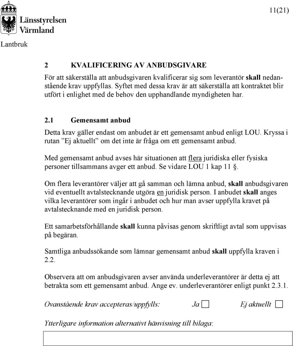 1 Gemensamt anbud Detta krav gäller endast om anbudet är ett gemensamt anbud enligt LOU. Kryssa i rutan Ej aktuellt om det inte är fråga om ett gemensamt anbud.