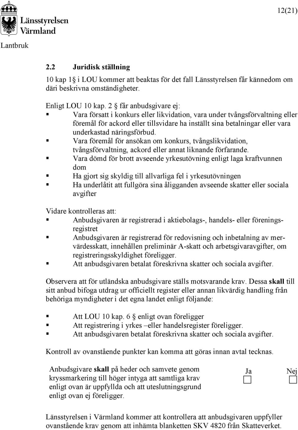 näringsförbud. Vara föremål för ansökan om konkurs, tvångslikvidation, tvångsförvaltning, ackord eller annat liknande förfarande.