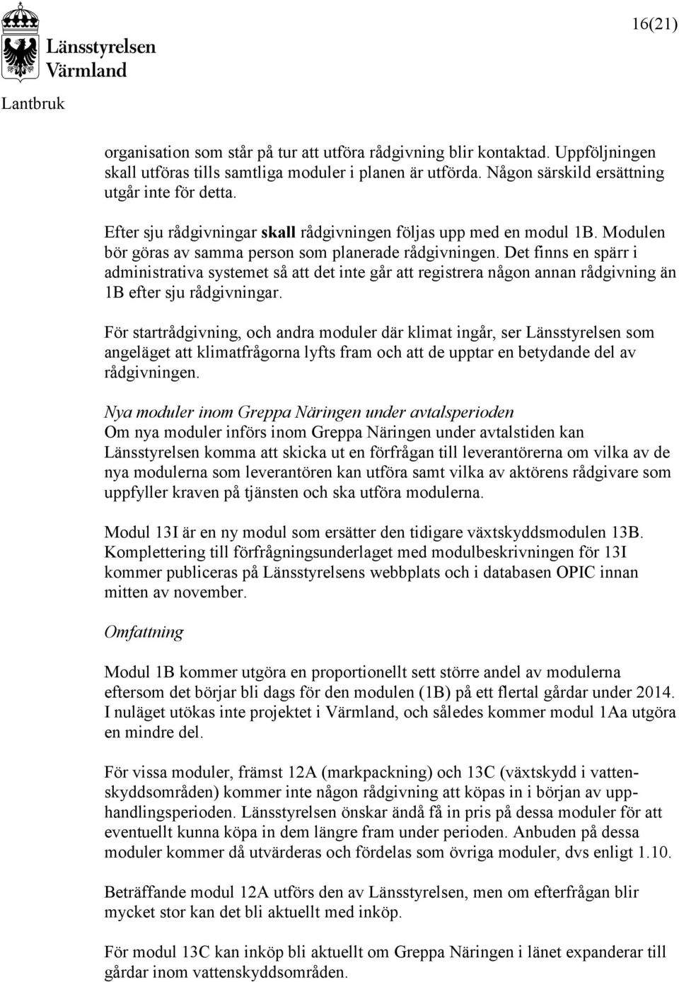 Det finns en spärr i administrativa systemet så att det inte går att registrera någon annan rådgivning än 1B efter sju rådgivningar.
