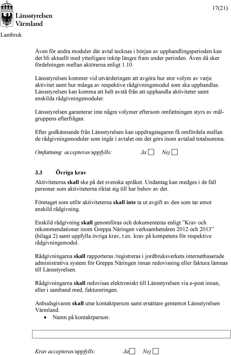 Länsstyrelsen kommer vid utvärderingen att avgöra hur stor volym av varje aktivitet samt hur många av respektive rådgivningsmodul som ska upphandlas.