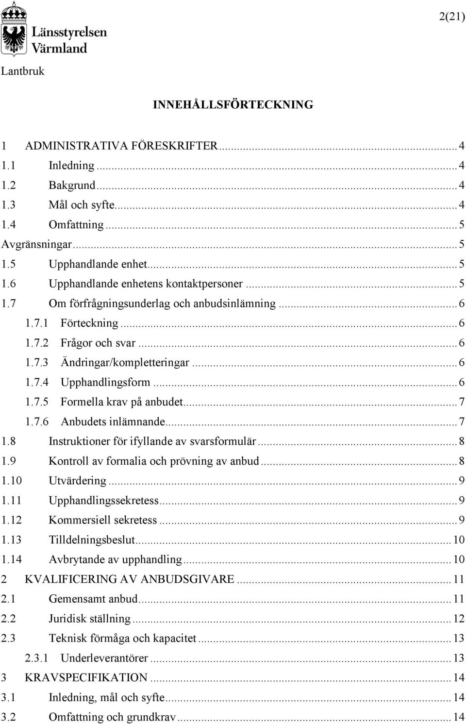 .. 6 1.7.4 Upphandlingsform... 6 1.7.5 Formella krav på anbudet... 7 1.7.6 Anbudets inlämnande... 7 1.8 Instruktioner för ifyllande av svarsformulär... 8 1.