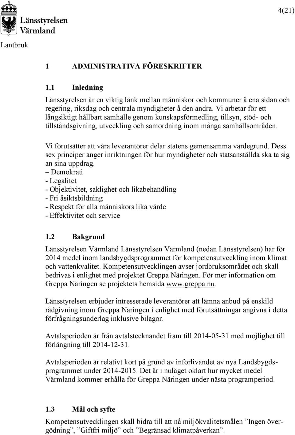 Vi förutsätter att våra leverantörer delar statens gemensamma värdegrund. Dess sex principer anger inriktningen för hur myndigheter och statsanställda ska ta sig an sina uppdrag.