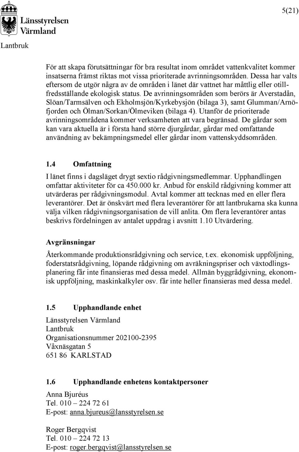 De avrinningsområden som berörs är Averstadån, Slöan/Tarmsälven och Ekholmsjön/Kyrkebysjön (bilaga 3), samt Glumman/Arnöfjorden och Ölman/Sorkan/Ölmeviken (bilaga 4).