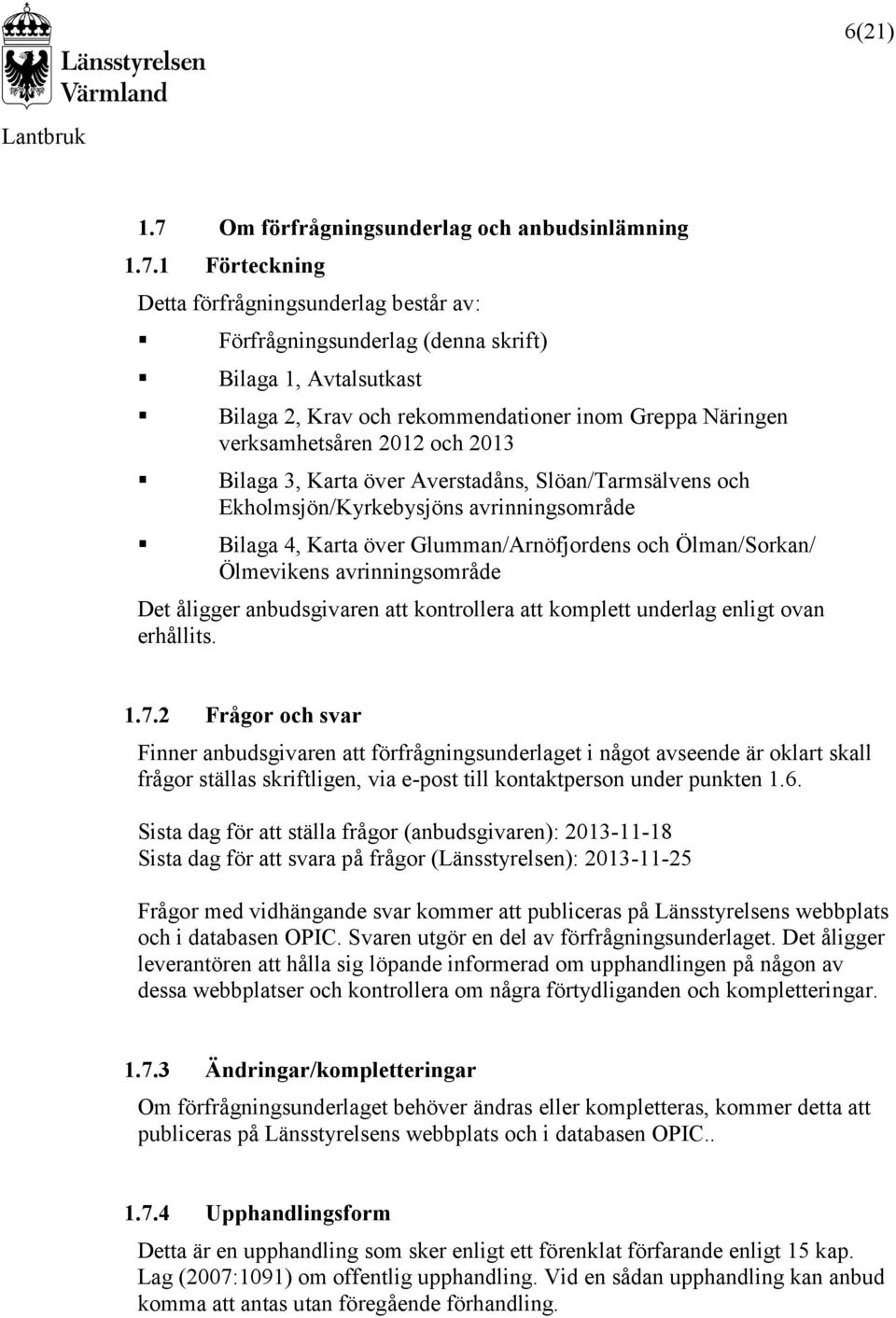 1 Förteckning Detta förfrågningsunderlag består av: Förfrågningsunderlag (denna skrift) Bilaga 1, Avtalsutkast Bilaga 2, Krav och rekommendationer inom Greppa Näringen verksamhetsåren 2012 och 2013