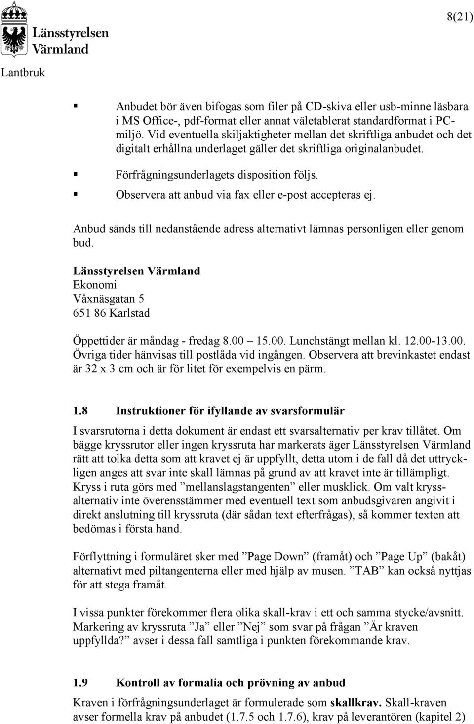 Observera att anbud via fax eller e-post accepteras ej. Anbud sänds till nedanstående adress alternativt lämnas personligen eller genom bud.