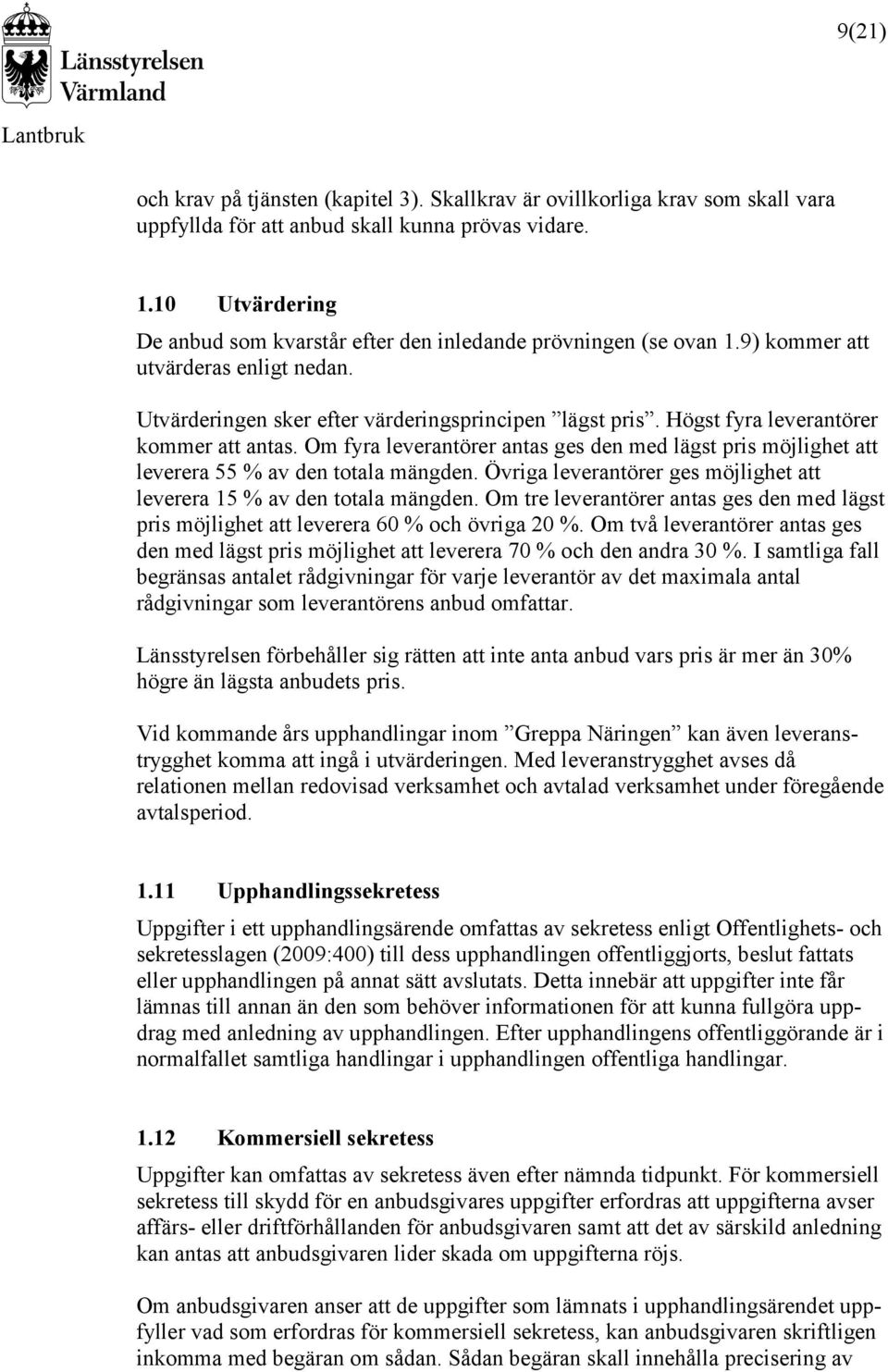Högst fyra leverantörer kommer att antas. Om fyra leverantörer antas ges den med lägst pris möjlighet att leverera 55 % av den totala mängden.