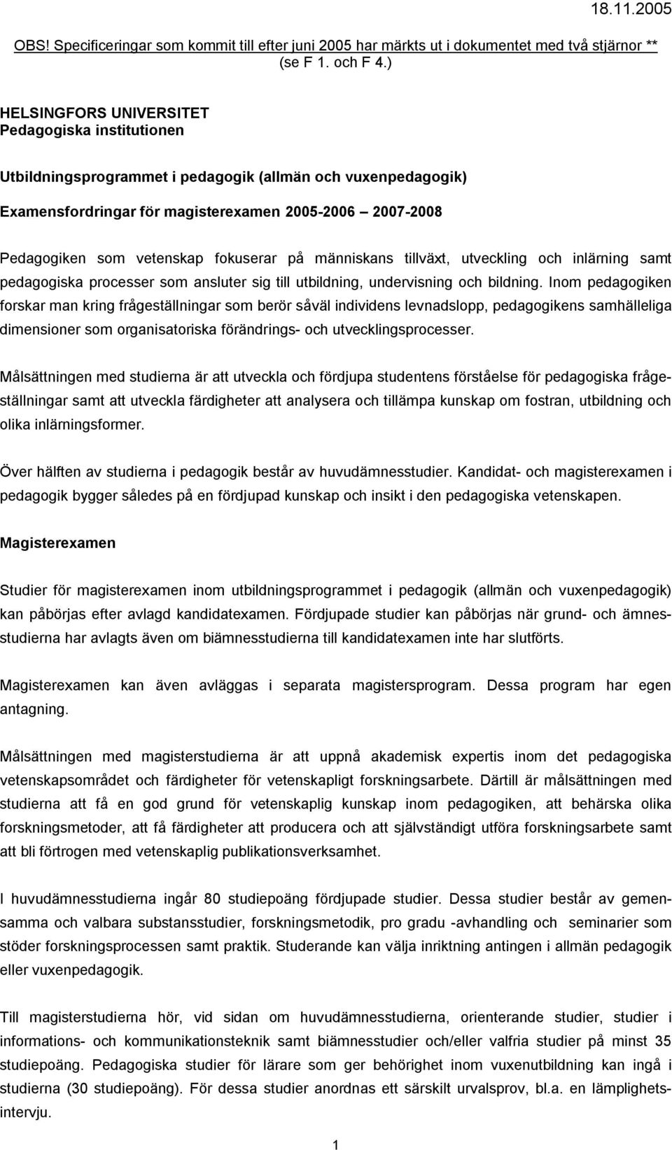 fokuserar på människans tillväxt, utveckling och inlärning samt pedagogiska processer som ansluter sig till utbildning, undervisning och bildning.