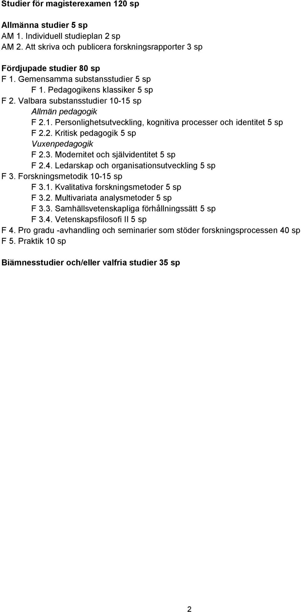 3. Modernitet och självidentitet 5 sp F 2.4. Ledarskap och organisationsutveckling 5 sp F 3. Forskningsmetodik 10 15 sp F 3.1. Kvalitativa forskningsmetoder 5 sp F 3.2. Multivariata analysmetoder 5 sp F 3.