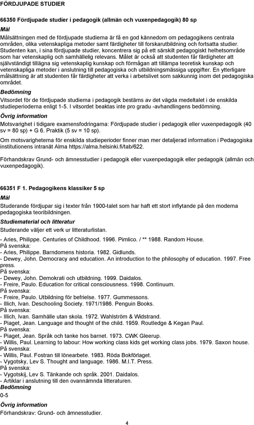Studenten kan, i sina fördjupade studier, koncentrera sig på ett särskilt pedagogiskt helhetsområde som har vetenskaplig och samhällelig relevans.