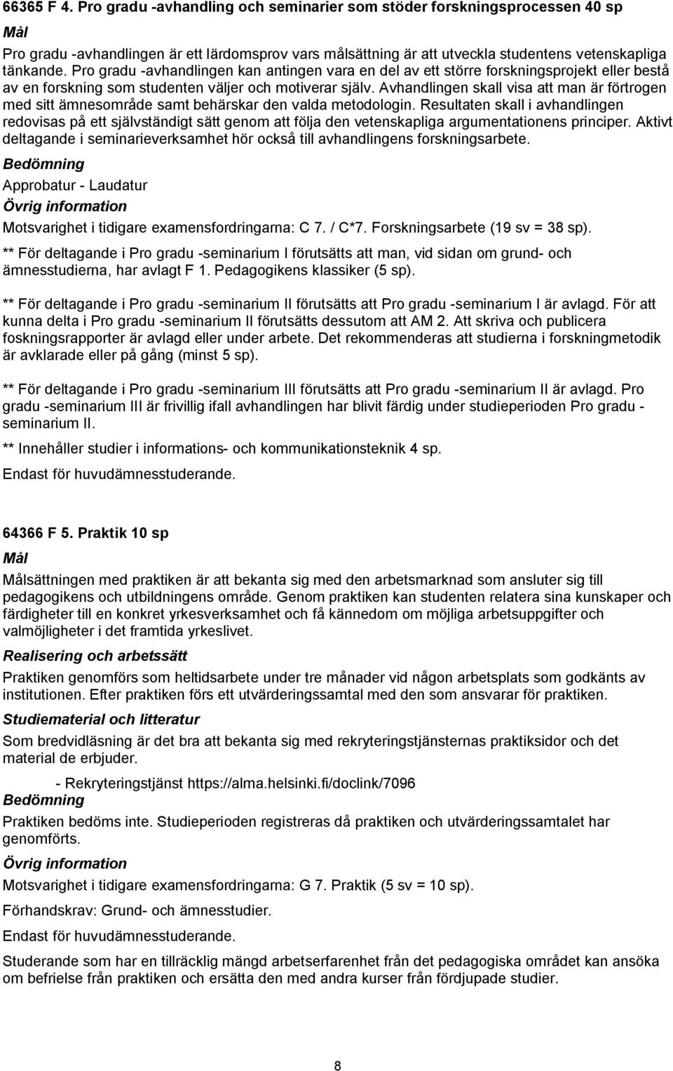Avhandlingen skall visa att man är förtrogen med sitt ämnesområde samt behärskar den valda metodologin.