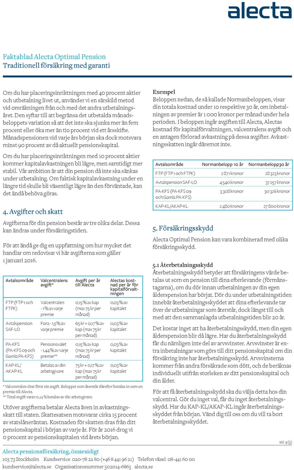 Månadspensionen vid varje års början ska dock motsvara minst 90 procent av då aktuellt pensionskapital.