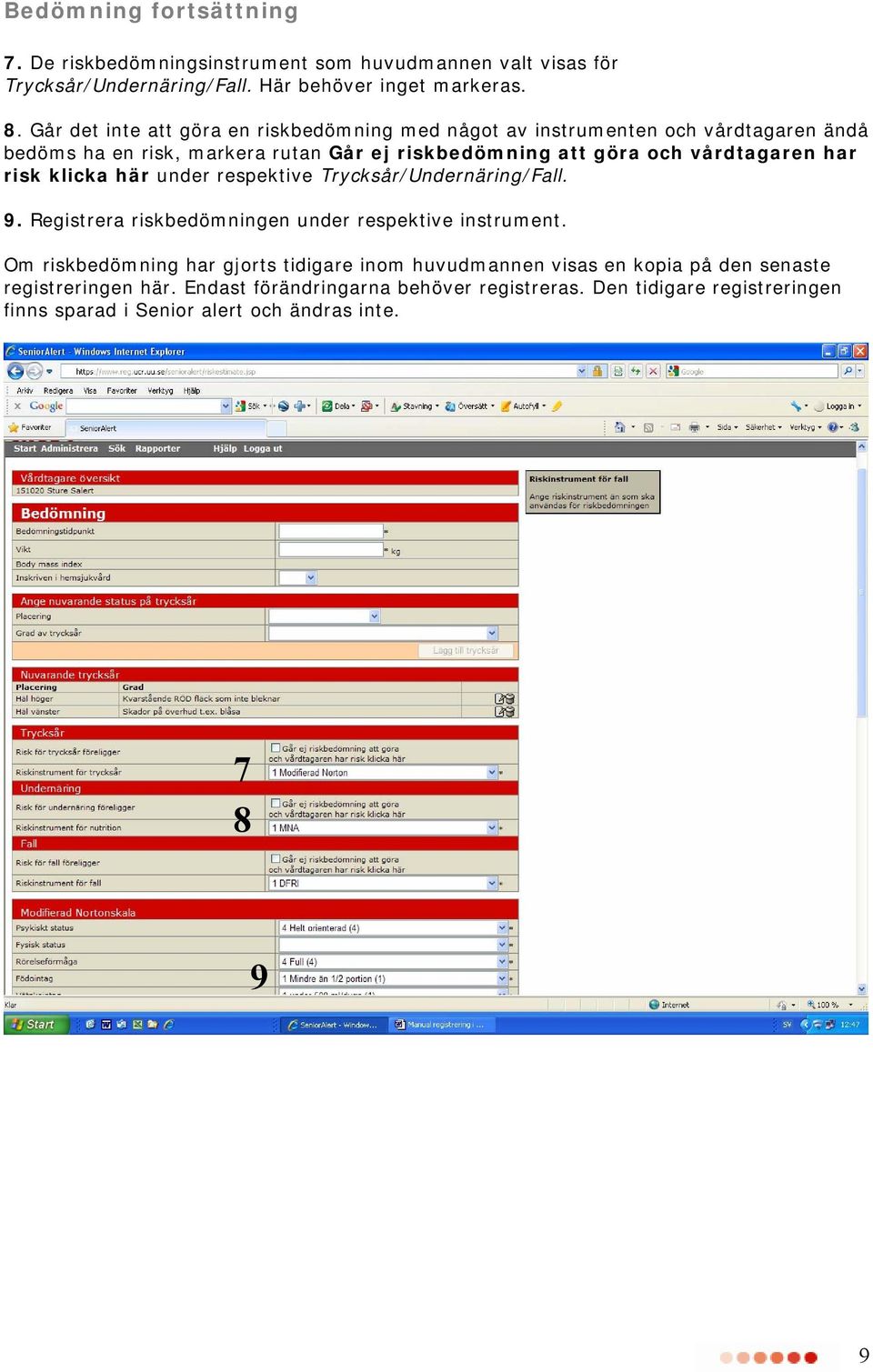har risk klicka här under respektive Trycksår/Undernäring/Fall. 9. Registrera riskbedömningen under respektive instrument.