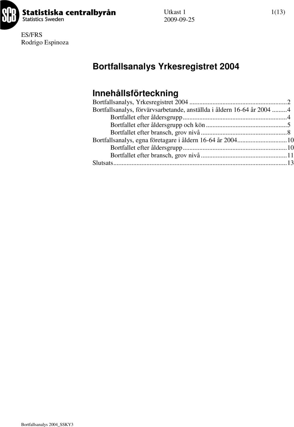 .. 4 Bortfallet efter åldersgrupp och kön... 5 Bortfallet efter bransch, grov nivå.