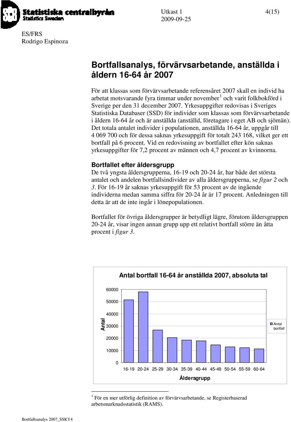 Yrkesuppgifter redovisas i Sveriges Statistiska Databaser (SSD) för individer som klassas som förvärvsarbetande i åldern 16-64 år och är anställda (anställd, företagare i eget AB och sjömän).