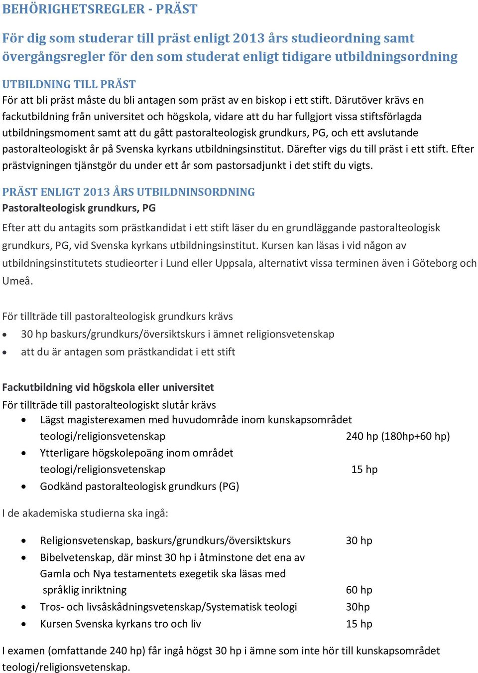 Därutöver krävs en fackutbildning från universitet och högskola, vidare att du har fullgjort vissa stiftsförlagda utbildningsmoment samt att du gått pastoralteologisk grundkurs, PG, och ett