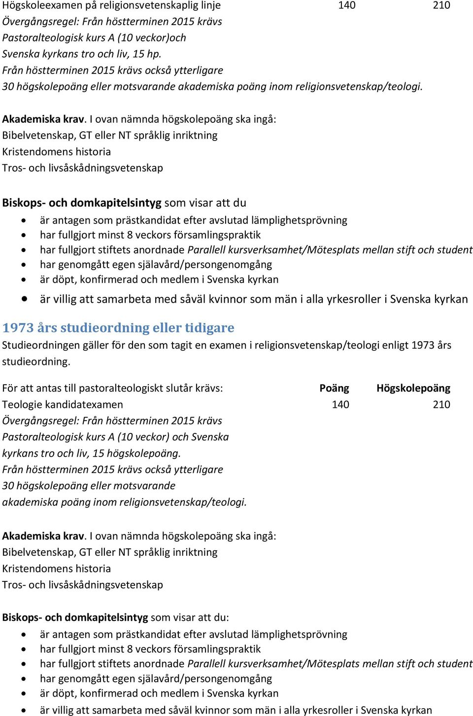 Bibelvetenskap, GT eller NT språklig inriktning Kristendomens historia Tros- och livsåskådningsvetenskap Biskops- och domkapitelsintyg som visar att du har fullgjort minst 8 veckors