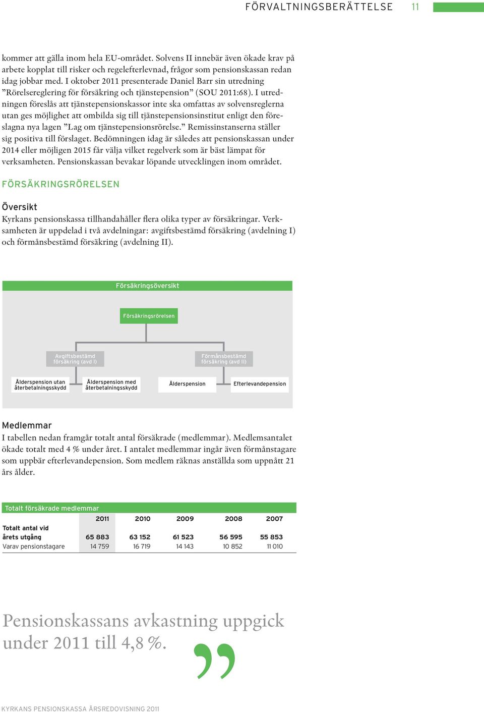 I utredningen föreslås att tjänstepensionskassor inte ska omfattas av solvensreglerna utan ges möjlighet att ombilda sig till tjänstepensionsinstitut enligt den föreslagna nya lagen Lag om