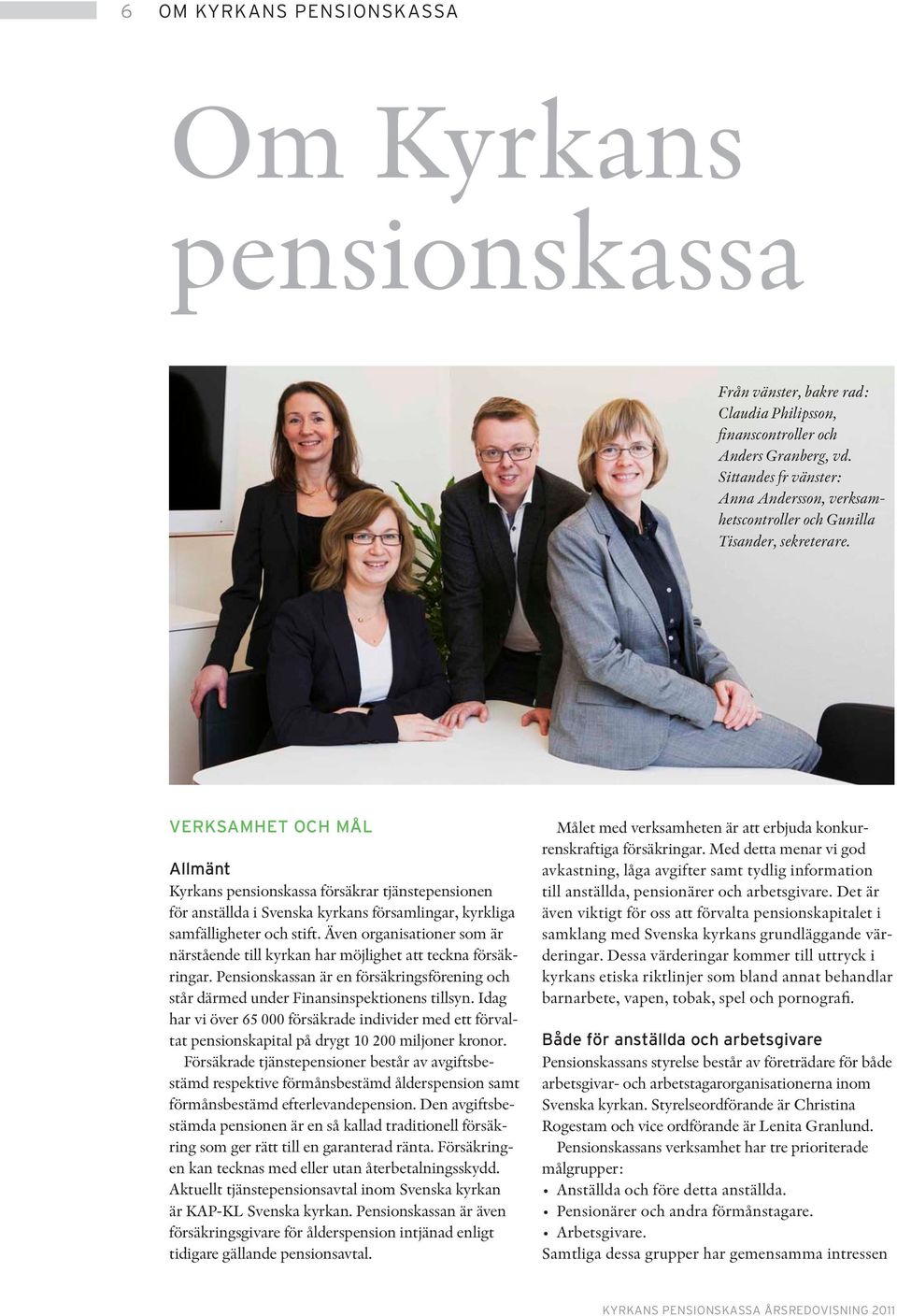 VERKSAMHET OCH MÅL Allmänt Kyrkans pensionskassa försäkrar tjänstepensionen för anställda i Svenska kyrkans församlingar, kyrkliga samfälligheter och stift.