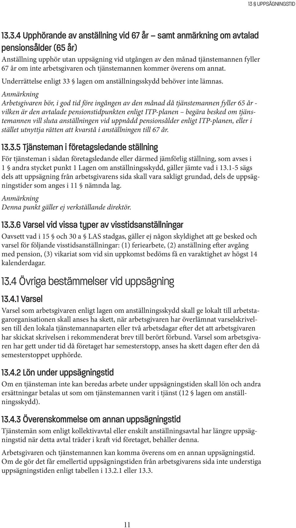 Anmärkning Arbetsgivaren bör, i god tid före ingången av den månad då tjänstemannen fyller 65 år - vilken är den avtalade pensionstidpunkten enligt ITP-planen begära besked om tjänstemannen vill