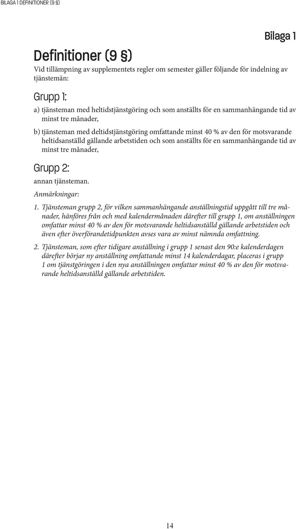 anställts för en sammanhängande tid av minst tre månader, Grupp 2: annan tjänsteman. Anmärkningar: 1.