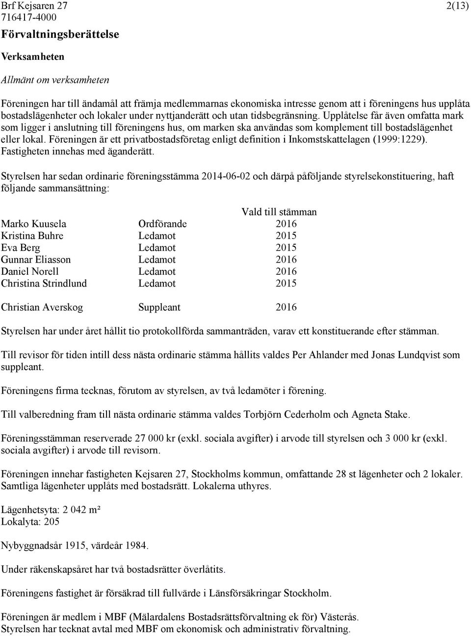 Upplåtelse får även omfatta mark som ligger i anslutning till föreningens hus, om marken ska användas som komplement till bostadslägenhet eller lokal.