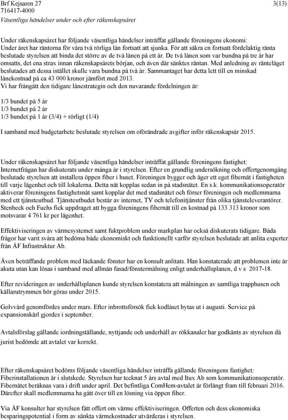 De två lånen som var bundna på tre år har omsatts, det ena strax innan räkenskapsårets början, och även där sänktes räntan.