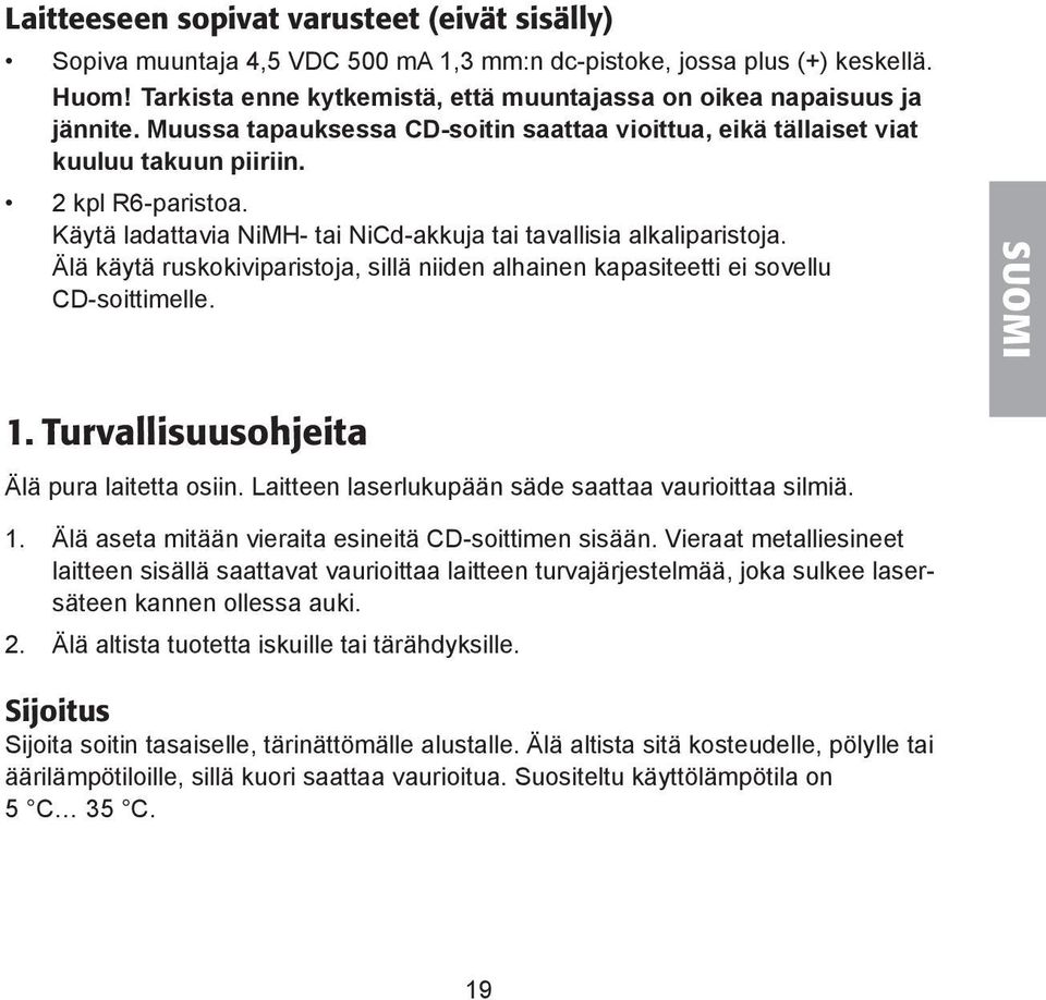Käytä ladattavia NiMH- tai NiCd-akkuja tai tavallisia alkaliparistoja. Älä käytä ruskokiviparistoja, sillä niiden alhainen kapasiteetti ei sovellu CD-soittimelle. SUOMI 1.