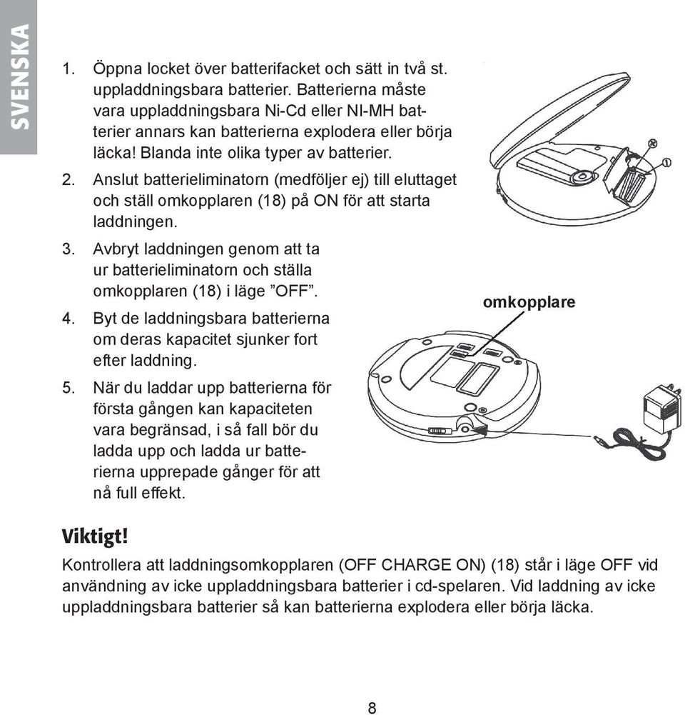 . Anslut batterieliminatorn (medföljer ej) till eluttaget och ställ omkopplaren (18) på ON för att starta laddningen.