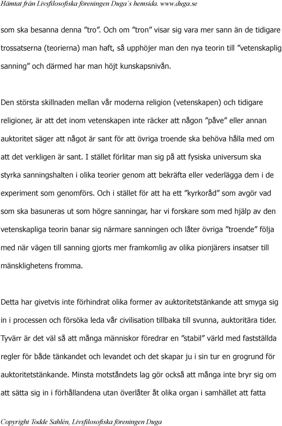 Den största skillnaden mellan vår moderna religion (vetenskapen) och tidigare religioner, är att det inom vetenskapen inte räcker att någon påve eller annan auktoritet säger att något är sant för att