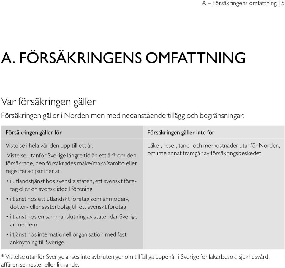 Vistelse utanför Sverige längre tid än ett år* om den försäkrade, den försäkrades make/maka/sambo eller registrerad partner är: i utlandstjänst hos svenska staten, ett svenskt företag eller en svensk
