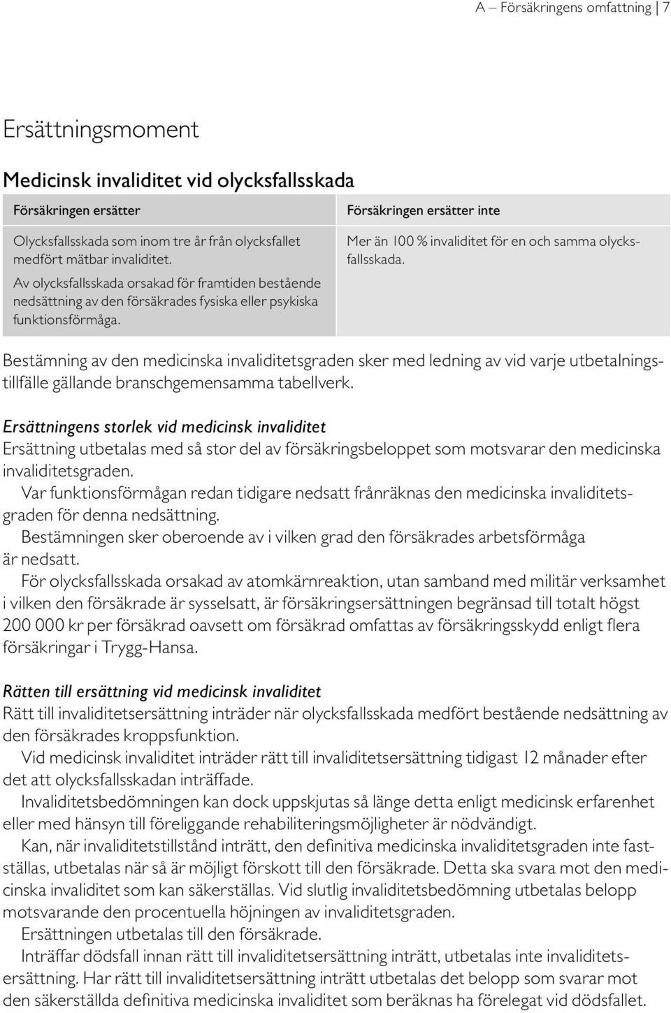 Mer än 100 % invaliditet för en och samma olycksfallsskada. Bestämning av den medicinska invaliditetsgraden sker med ledning av vid varje utbetalningstillfälle gällande branschgemensamma tabellverk.