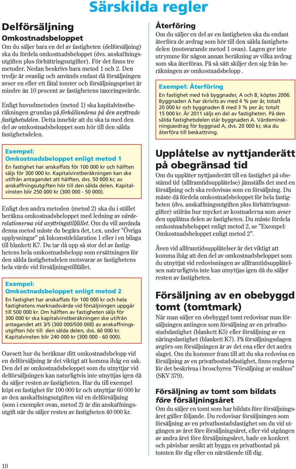 Den tredje är ovanlig och används endast då försäljningen avser en eller ett fåtal tomter och försäljningspriset är mindre än 10 procent av fastighetens taxeringsvärde.