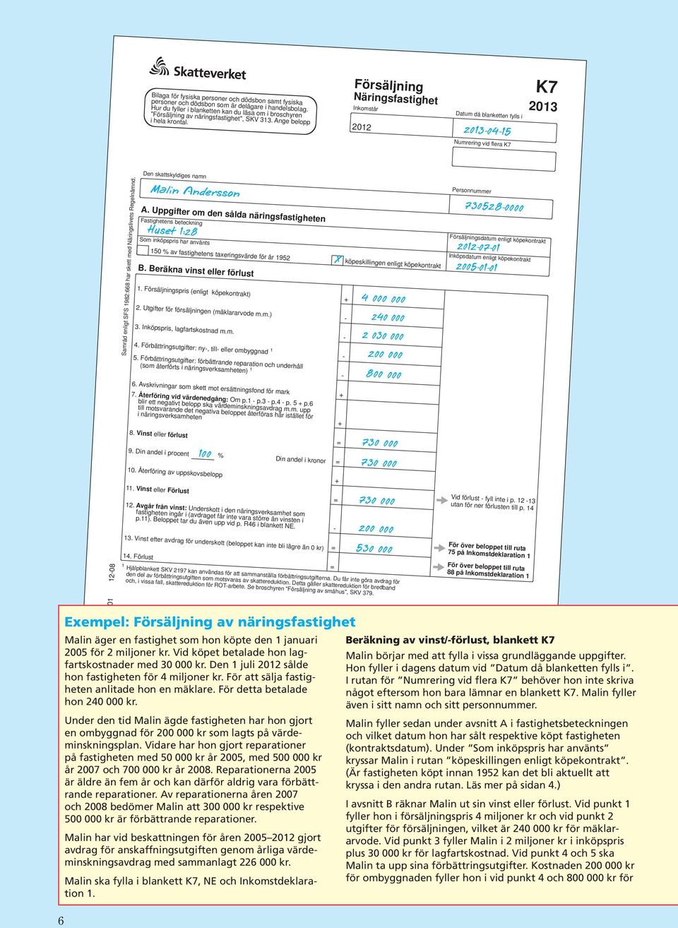 Försäljning Näringsfastighet Inkomstår 2012 Datum då blanketten fylls i 20130415 K7 2013 Numrering vid flera K7 A.