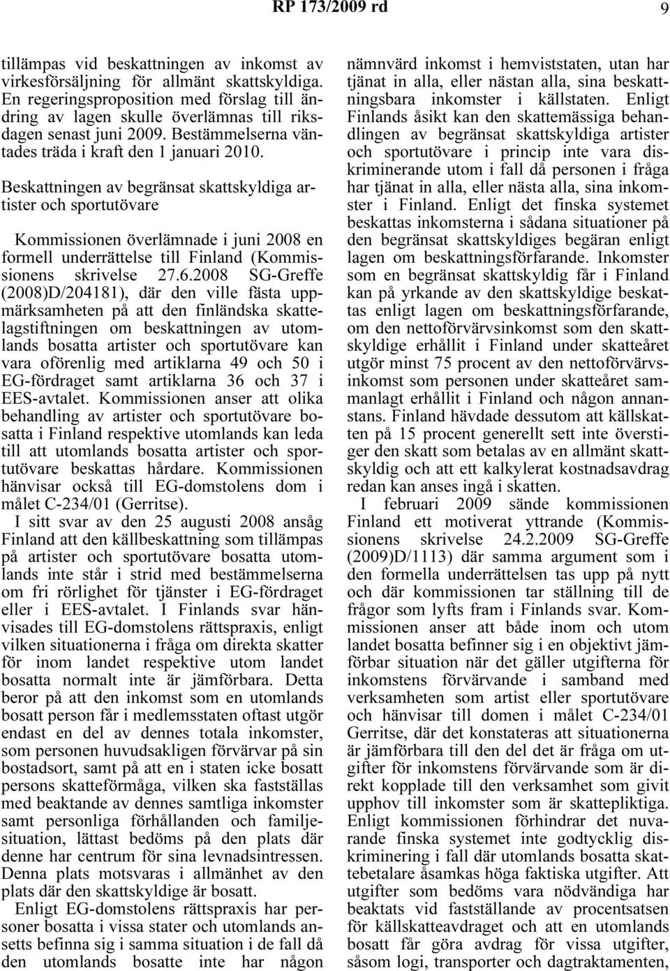Beskattningen av begränsat skattskyldiga artister och sportutövare Kommissionen överlämnade i juni 2008 en formell underrättelse till Finland (Kommissionens skrivelse 27.6.