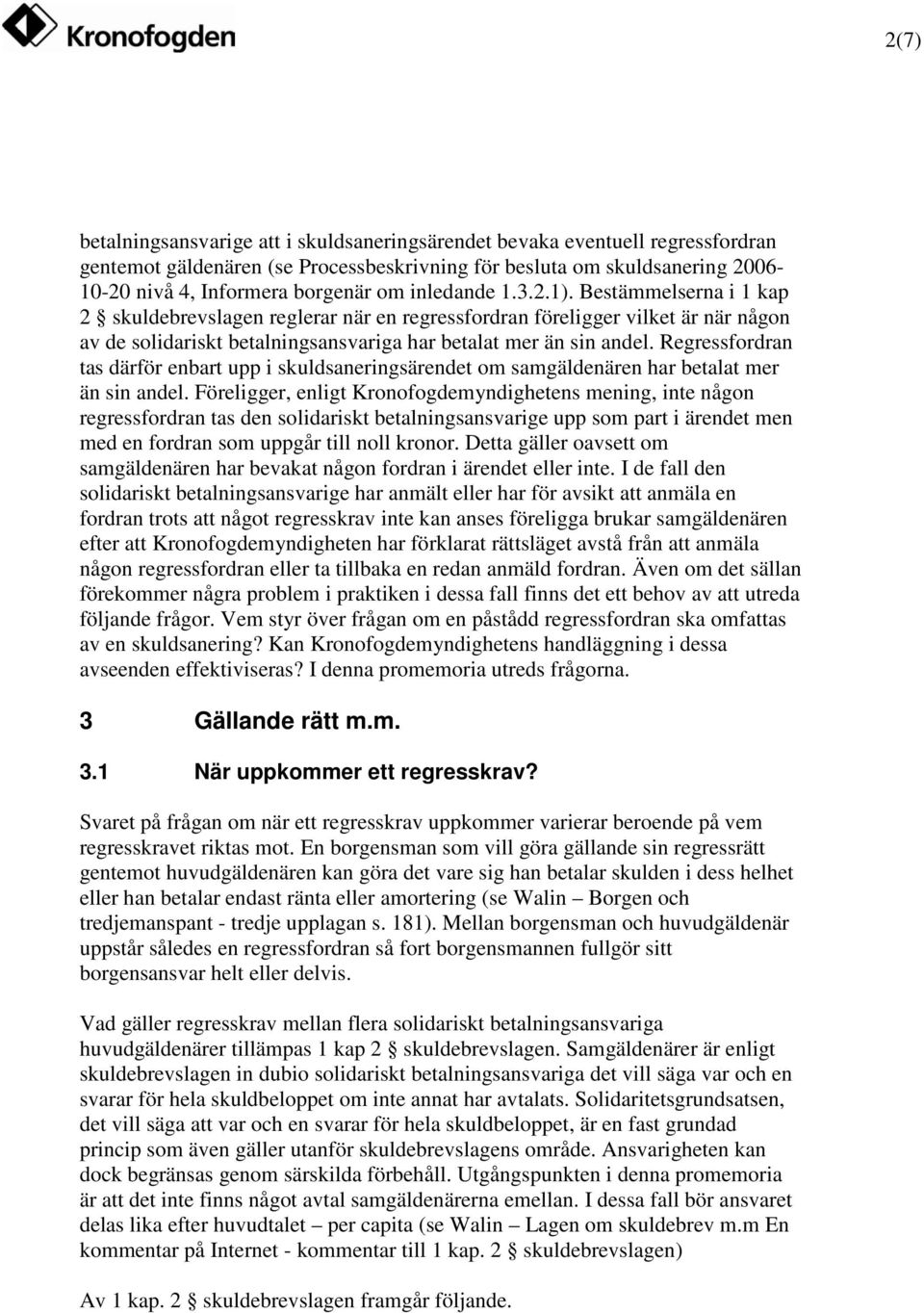 Regressfordran tas därför enbart upp i skuldsaneringsärendet om samgäldenären har betalat mer än sin andel.